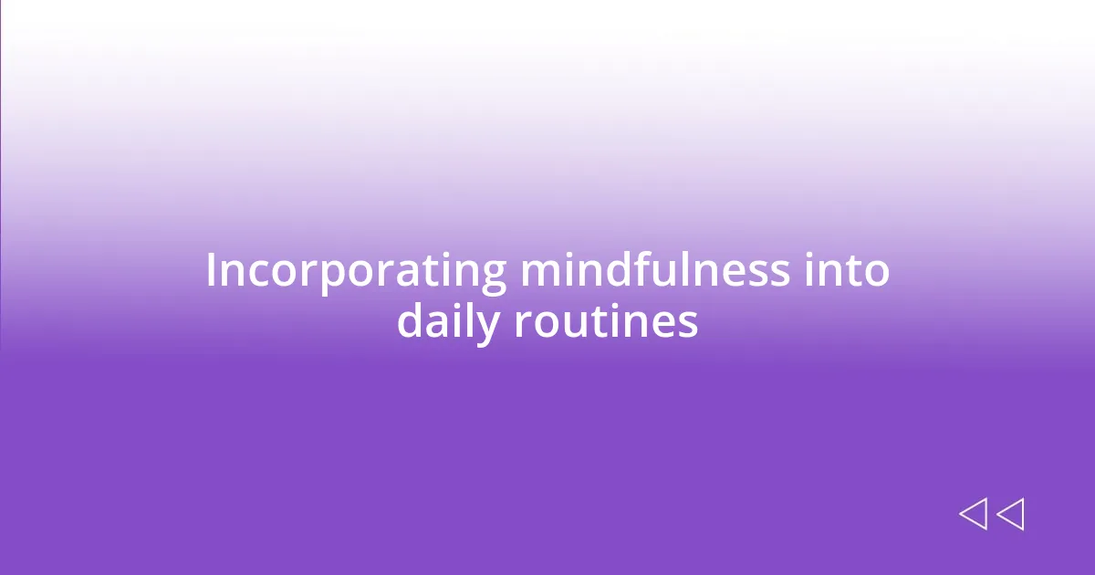 Incorporating mindfulness into daily routines