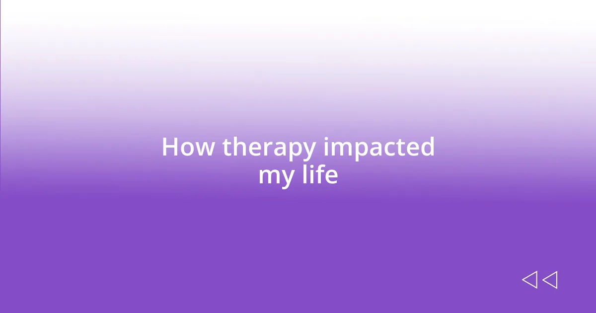 How therapy impacted my life