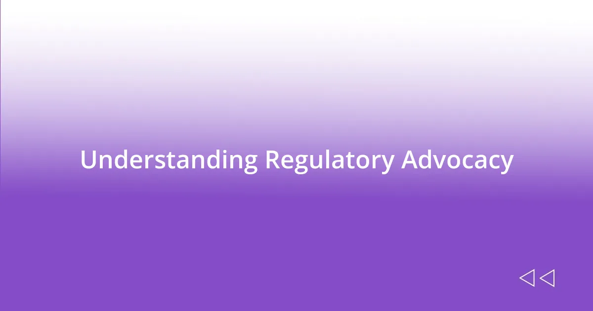 Understanding Regulatory Advocacy