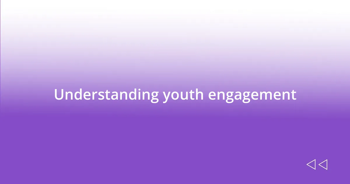 Understanding youth engagement