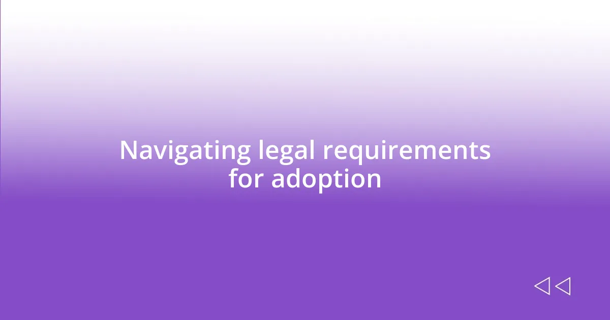 Navigating legal requirements for adoption