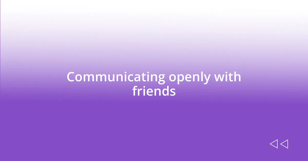 Communicating openly with friends