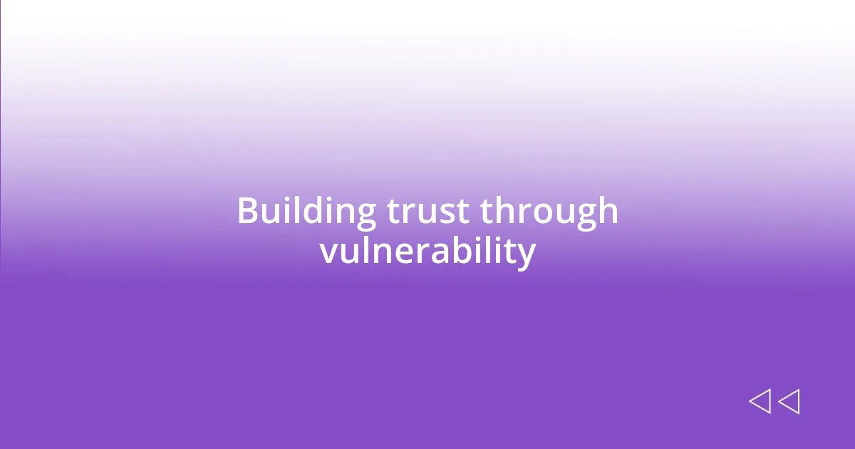 Building trust through vulnerability