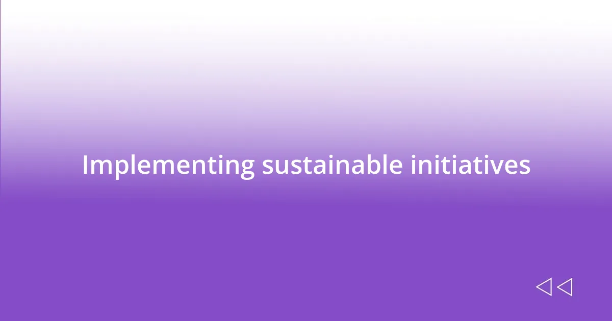 Implementing sustainable initiatives