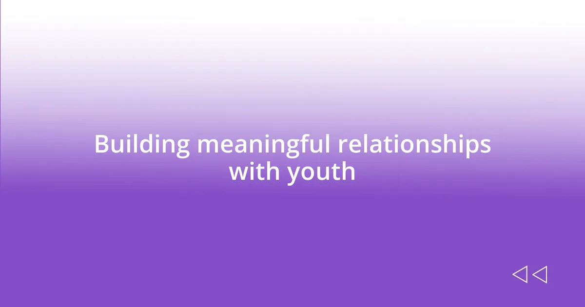 Building meaningful relationships with youth