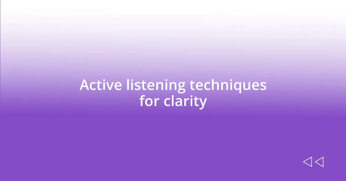 Active listening techniques for clarity