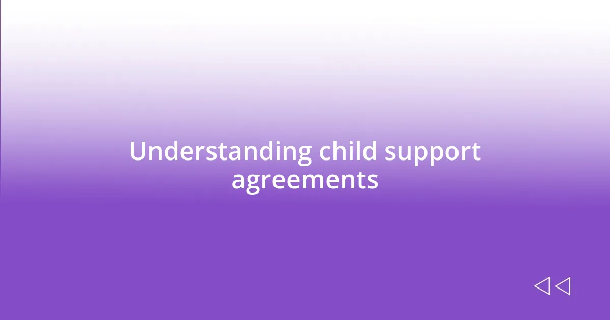 Understanding child support agreements