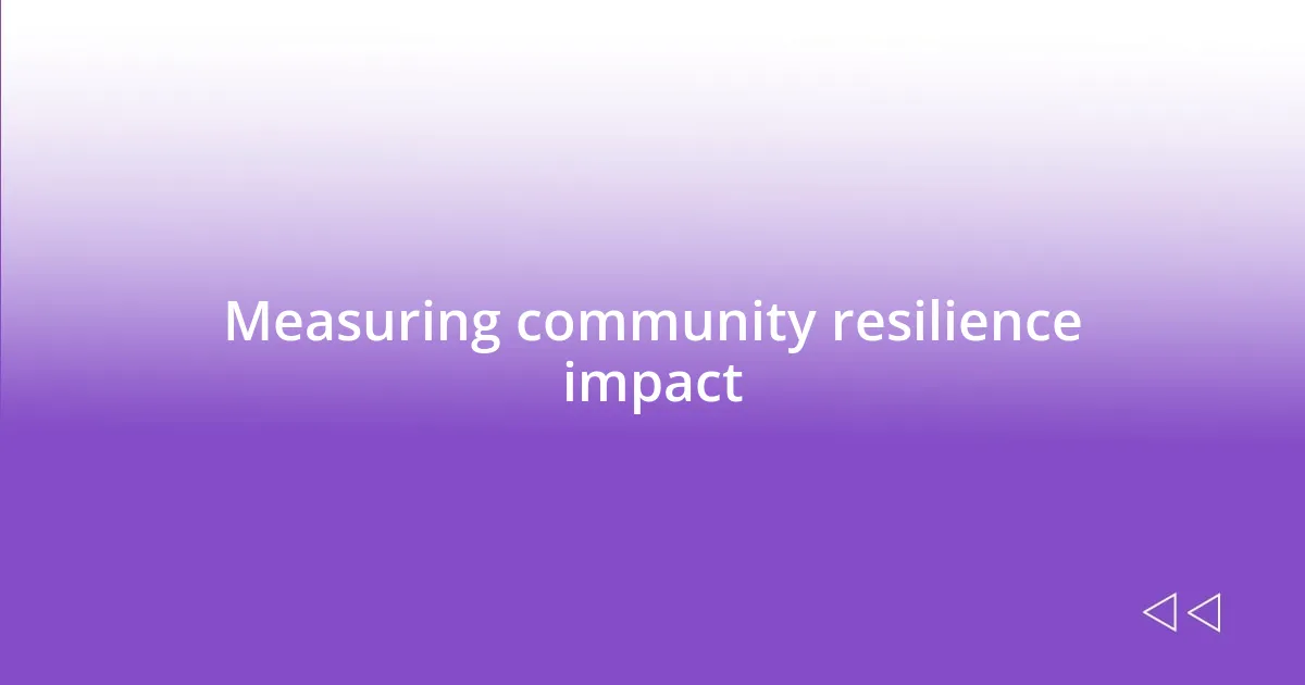 Measuring community resilience impact