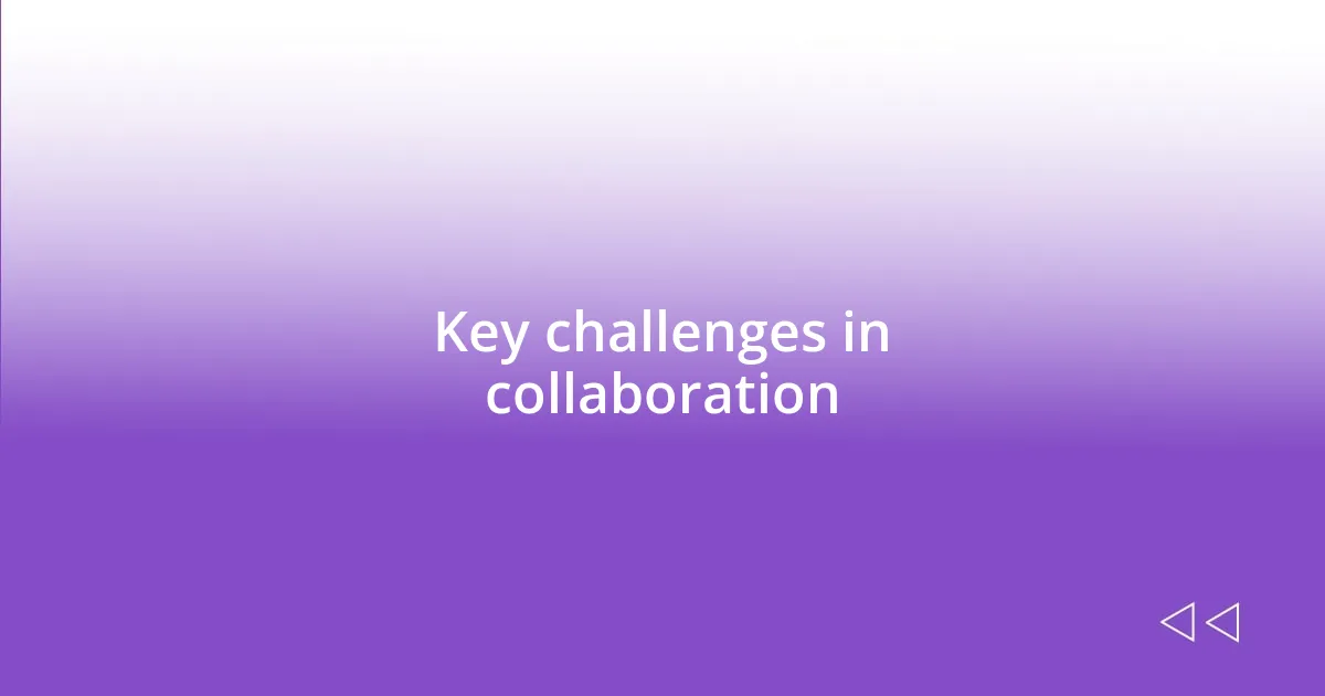 Key challenges in collaboration