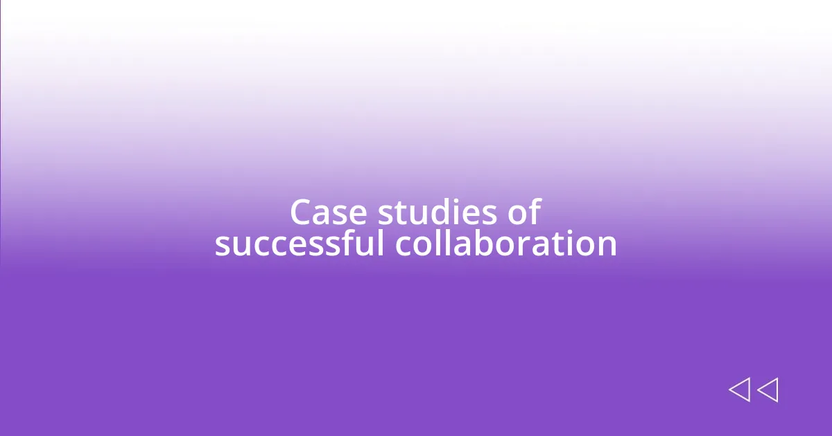 Case studies of successful collaboration