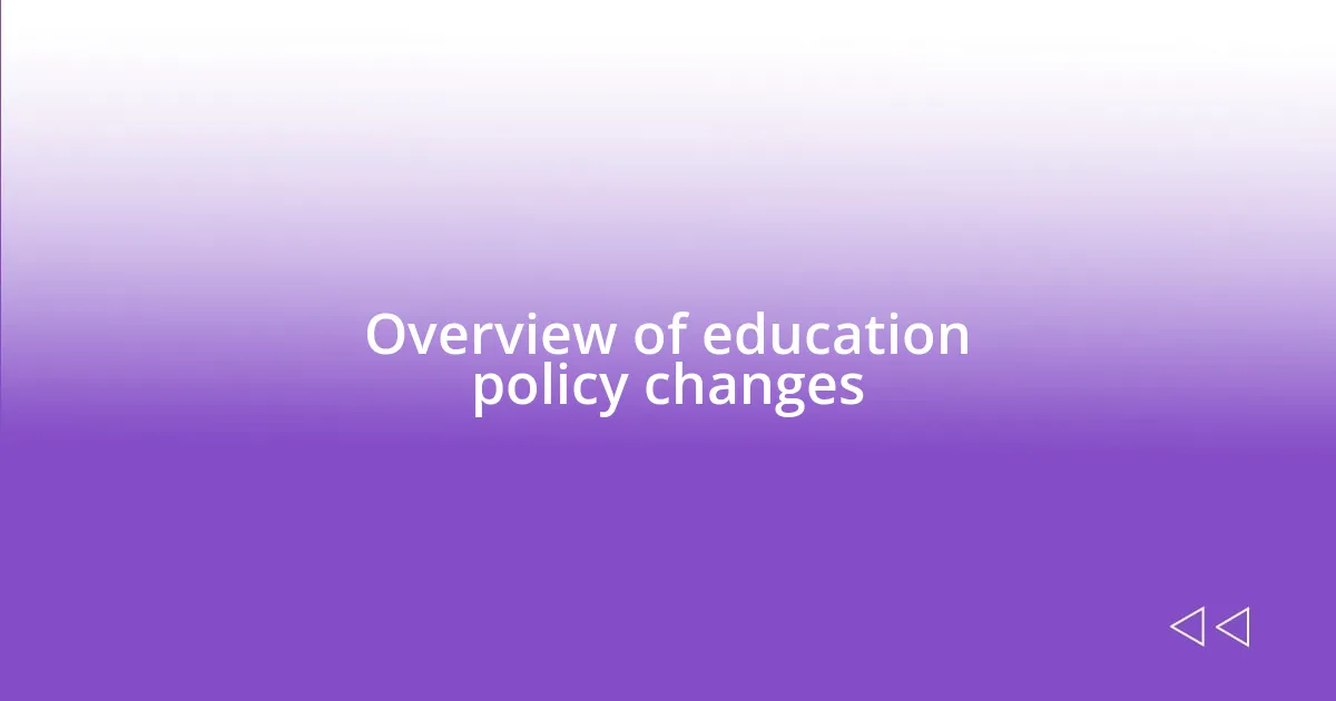 Overview of education policy changes