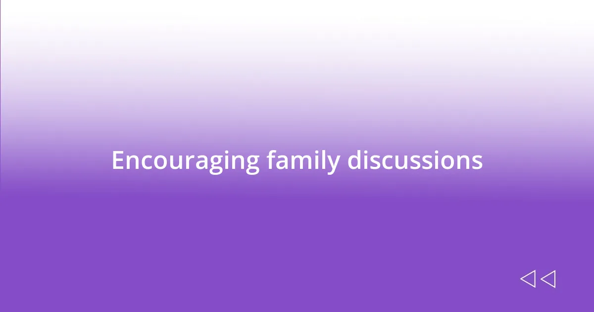 Encouraging family discussions