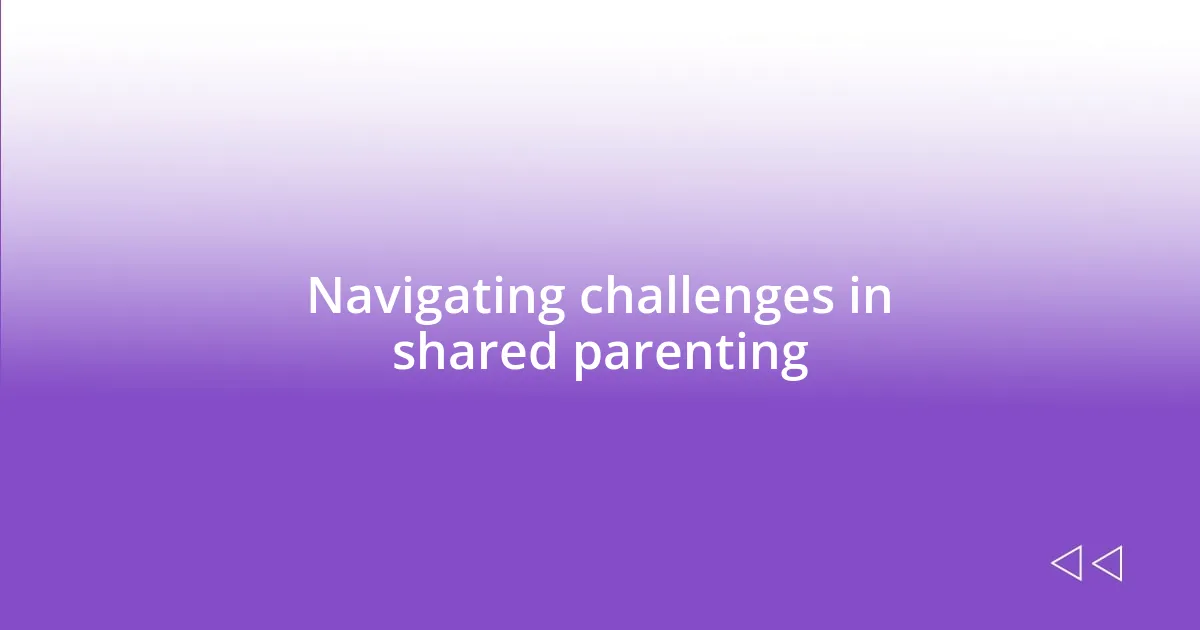 Navigating challenges in shared parenting