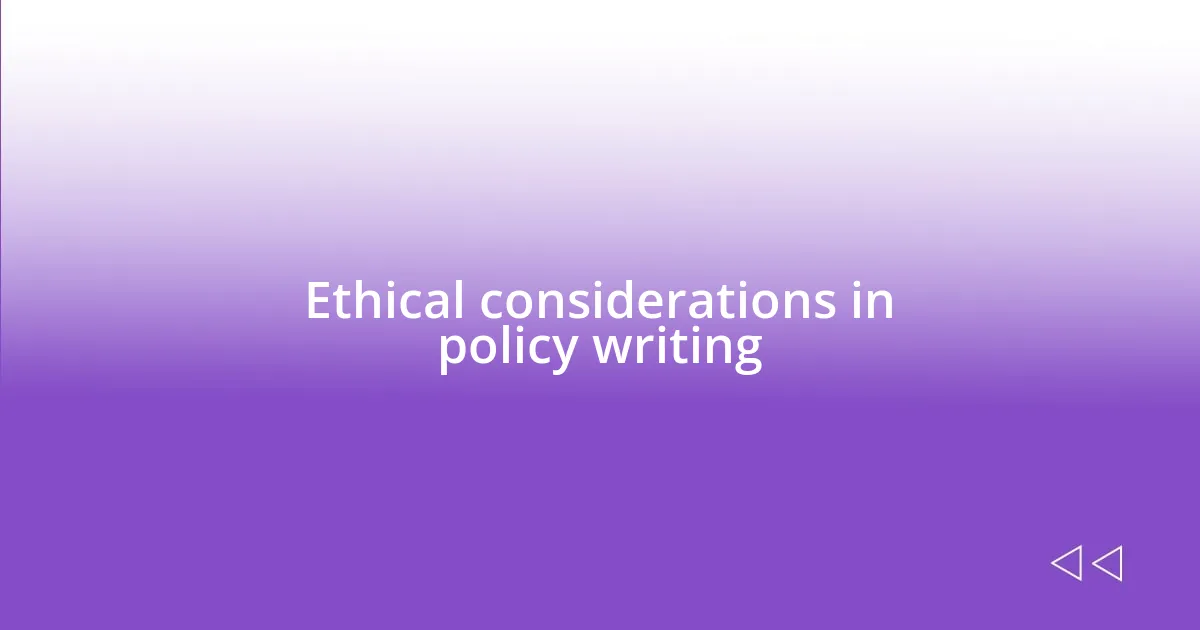 Ethical considerations in policy writing