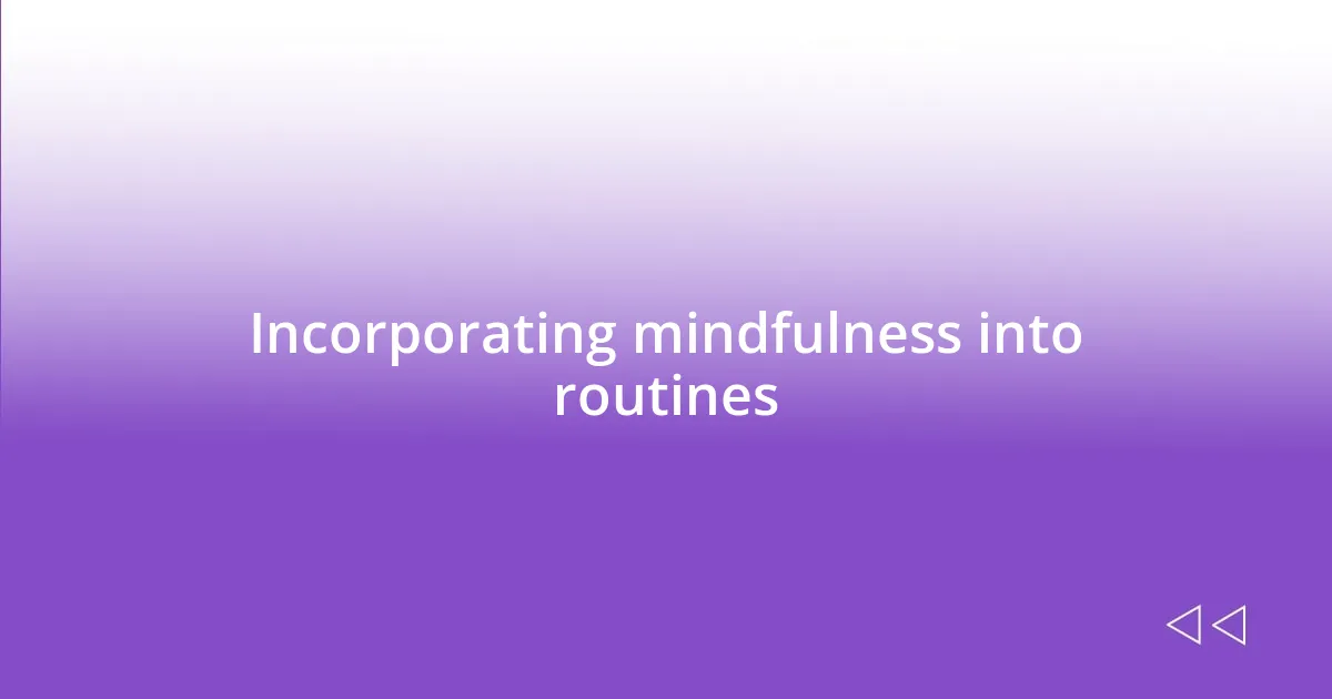 Incorporating mindfulness into routines