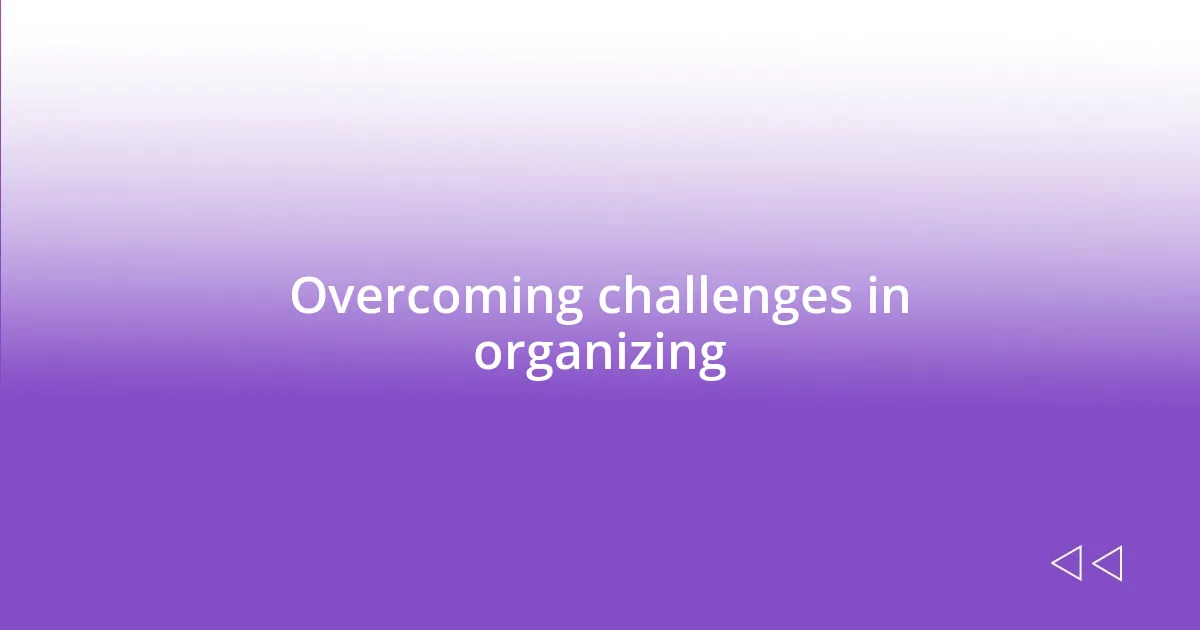 Overcoming challenges in organizing