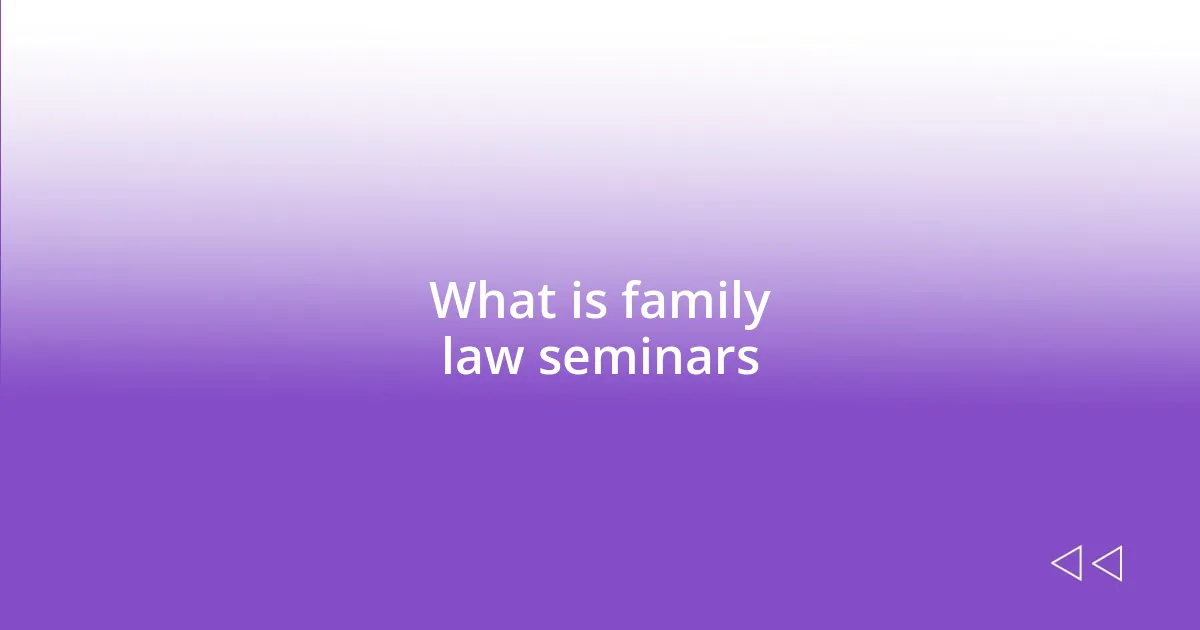 What is family law seminars