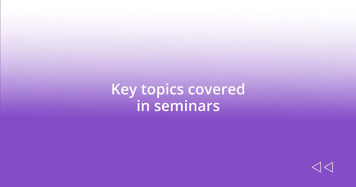 Key topics covered in seminars