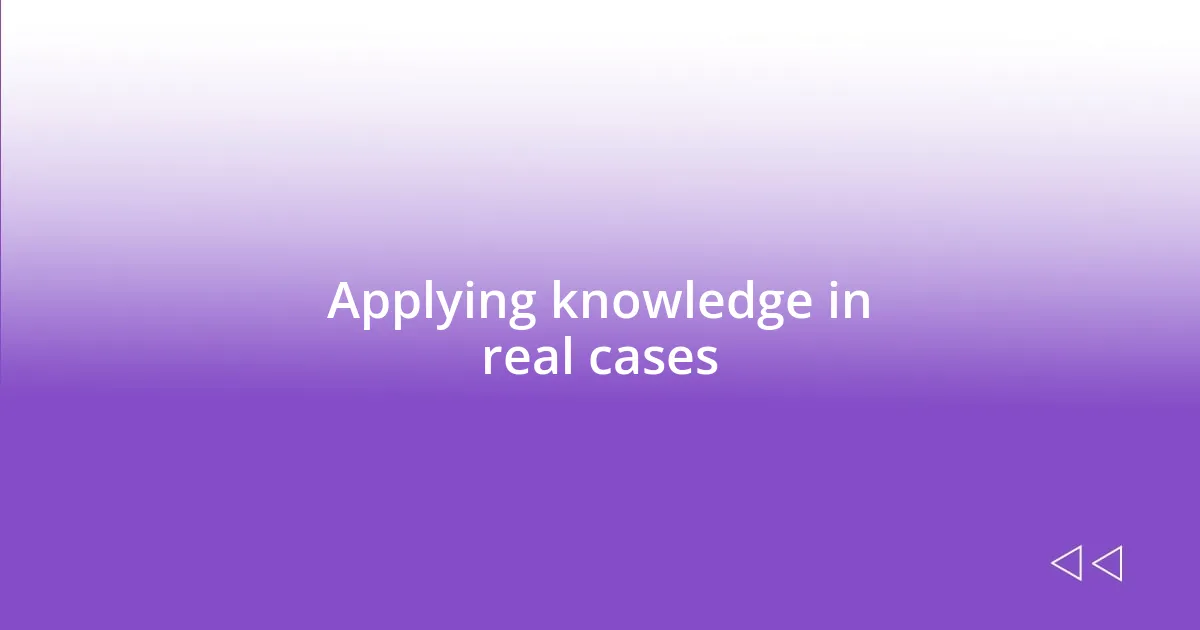 Applying knowledge in real cases