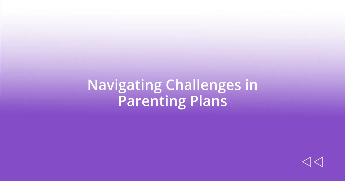 Navigating Challenges in Parenting Plans