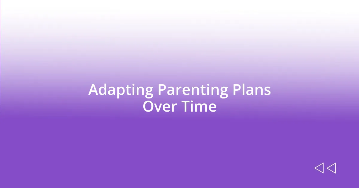 Adapting Parenting Plans Over Time