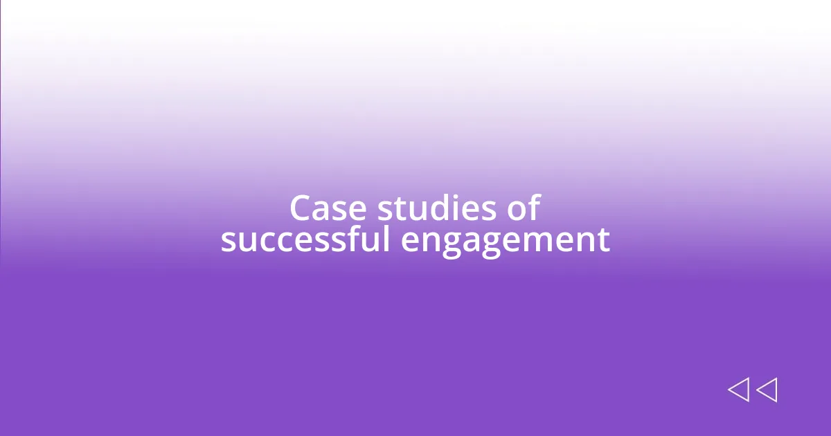 Case studies of successful engagement