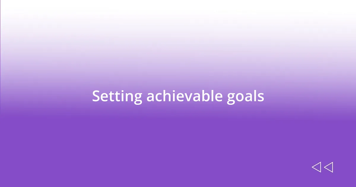 Setting achievable goals