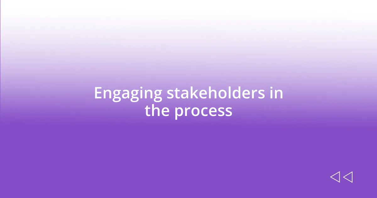 Engaging stakeholders in the process