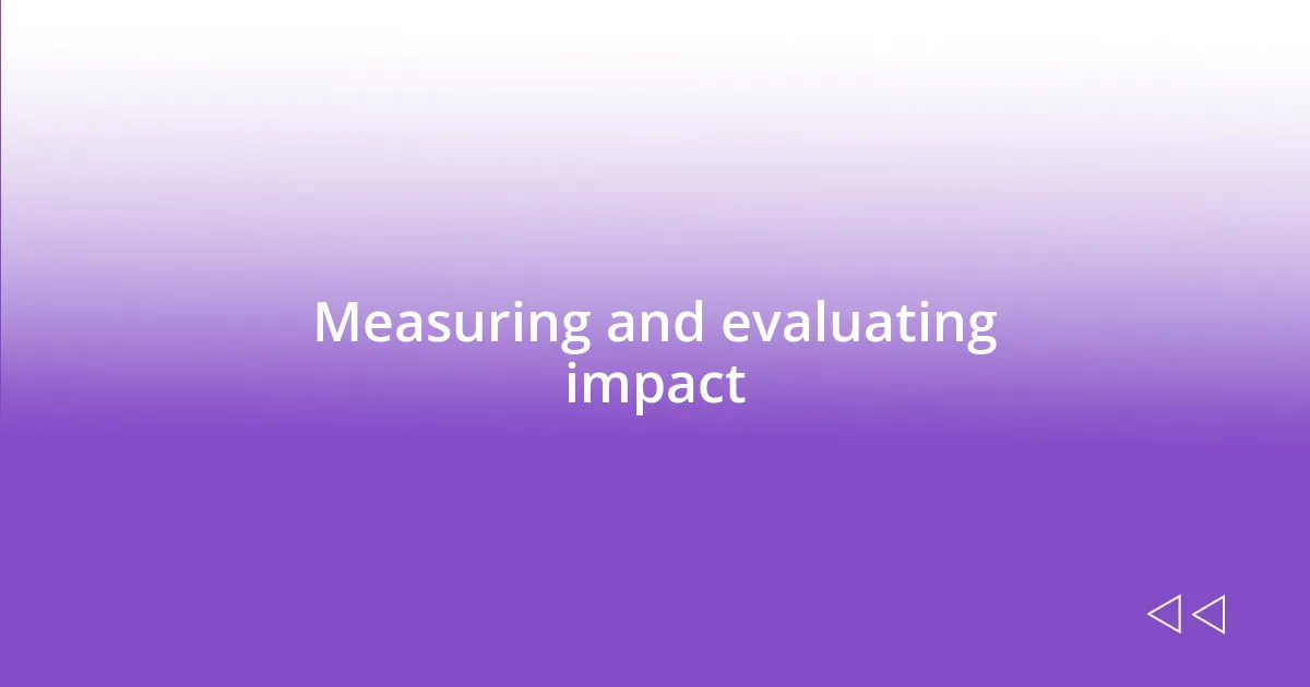 Measuring and evaluating impact