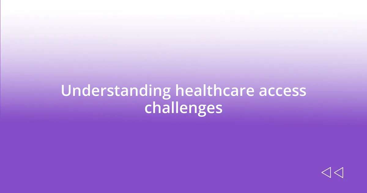 Understanding healthcare access challenges