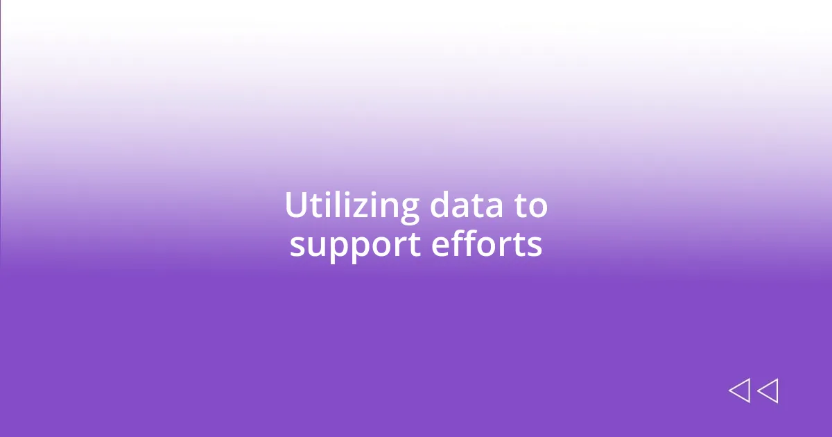 Utilizing data to support efforts