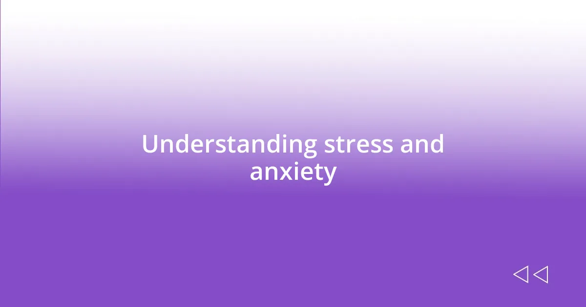 Understanding stress and anxiety