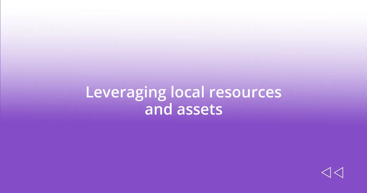 Leveraging local resources and assets