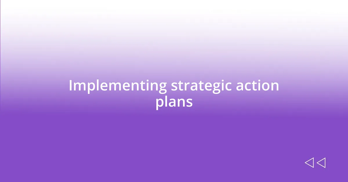 Implementing strategic action plans